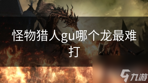 怪物猎人gu哪个龙最难打