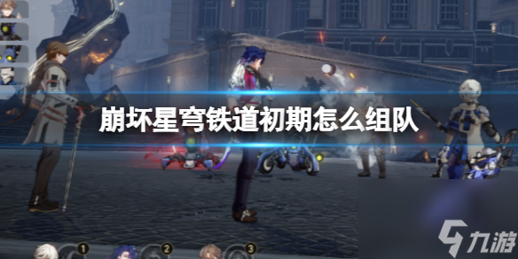 崩坏星穹铁道初期怎么组队初期组队推荐