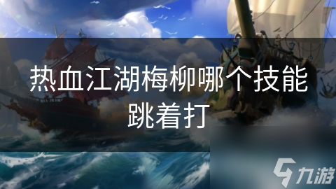 热血江湖梅柳哪个技能跳着打