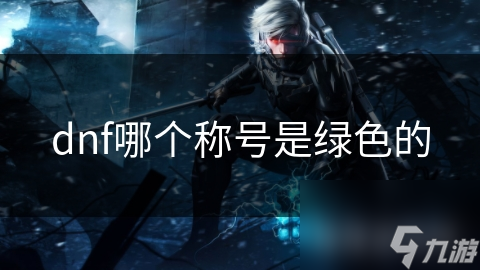 dnf哪个称号是绿色的