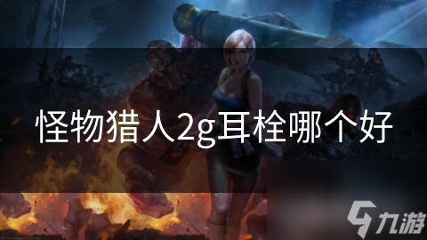 怪物猎人2g耳栓哪个好