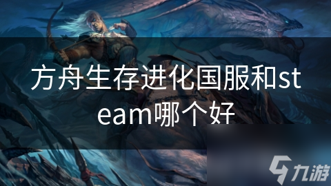 方舟生存进化国服和steam哪个好
