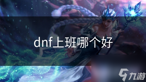 dnf上班哪个好
