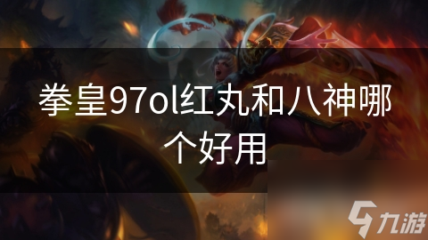 拳皇97ol红丸和八神哪个好用