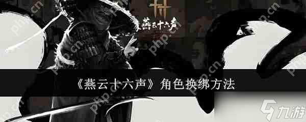 燕云十六声角色怎么换绑 燕云十六声角色换绑方法