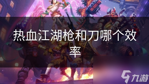 热血江湖枪和刀哪个效率