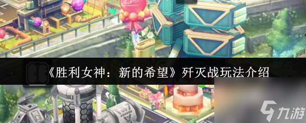 《胜利女神 新的希望》歼灭战玩法介绍