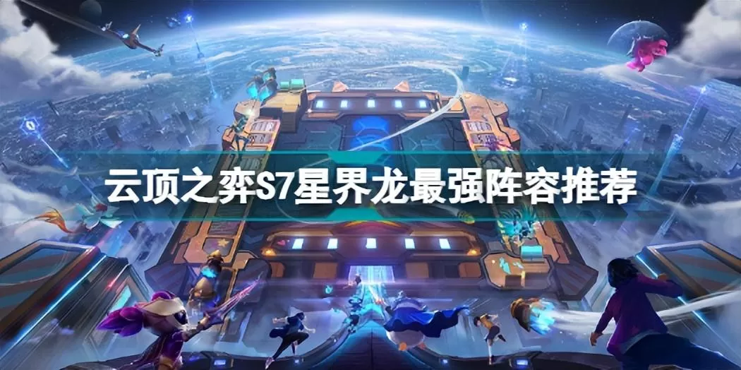 云顶之弈s7星界龙攻略,云顶之弈星界龙最强玩法