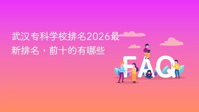 武汉专科学校排名 武汉专科学校排名2026最新排名