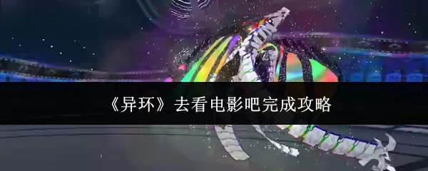 异环去看电影吧怎么触发 异环异象委托去看电影吧触发位置与触发方法