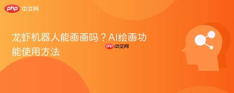 龙虾机器人能画画吗？AI绘画功能使用方法