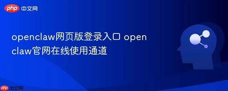 openclaw网页版登录入口 openclaw官网在线使用通道