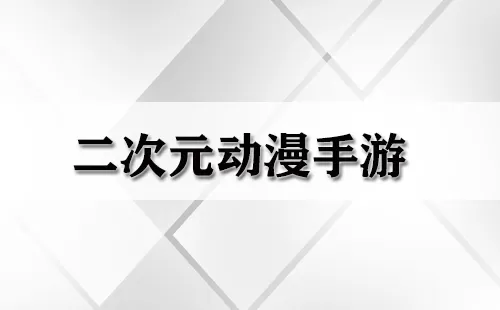 二次元动漫手游大全-二次元动漫手游哪个好