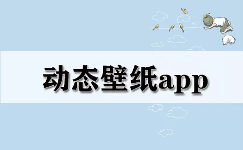 动态壁纸app大全-动态壁纸app哪个好