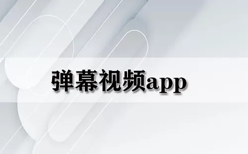 弹幕视频app大全-弹幕视频app哪个好