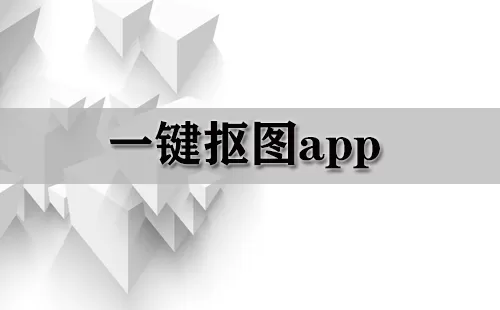 一键抠图app大全-一键抠图app哪个好