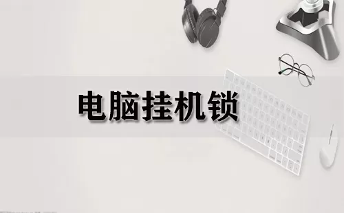 电脑挂机锁大全-电脑挂机锁哪个好