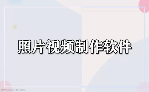 照片视频制作软件大全-照片视频制作软件哪个好