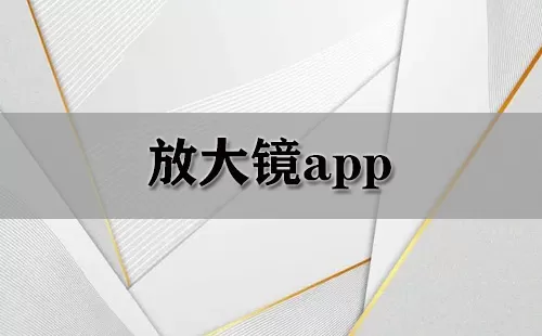 放大镜app大全-放大镜app哪个好