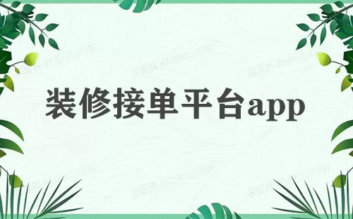 装修接单平台app大全-装修接单平台app哪个好