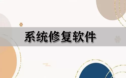 系统修复软件大全-系统修复软件哪个好