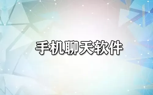 手机聊天软件大全-手机聊天软件哪个好