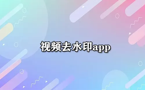 视频去水印app大全-视频去水印app哪个好