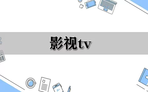 影视tv大全-影视tv哪个好