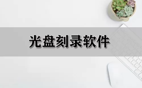光盘刻录软件大全-光盘刻录软件哪个好