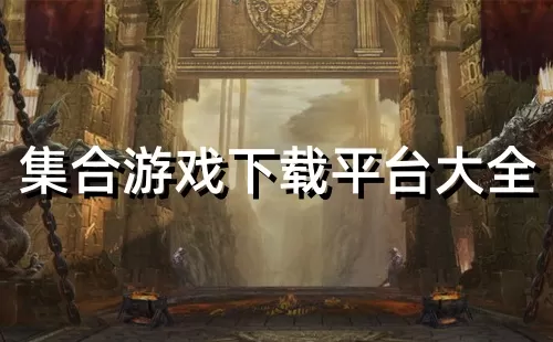 集合游戏下载平台大全-集合游戏下载平台大全哪个好