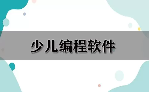 少儿编程软件大全-少儿编程软件哪个好