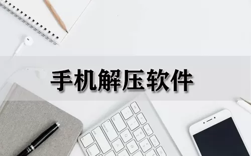 手机解压软件大全-手机解压软件哪个好