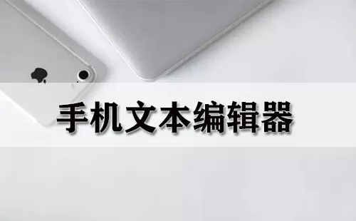 手机文本编辑器大全-手机文本编辑器哪个好