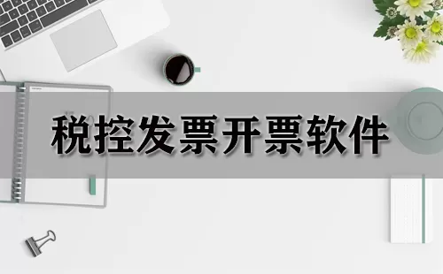 税控发票开票软件大全-税控发票开票软件哪个好