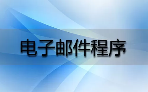 电子邮件程序大全-电子邮件程序哪个好