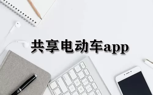 共享电动车app大全-共享电动车app哪个好