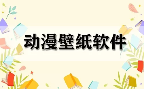动漫壁纸软件大全-动漫壁纸软件哪个好