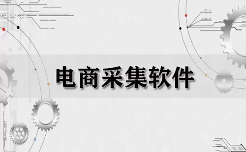 电商采集软件大全-电商采集软件哪个好