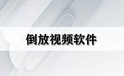 倒放视频软件大全-倒放视频软件哪个好