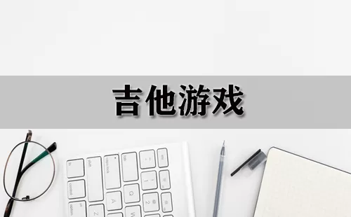 吉他游戏大全-吉他游戏哪个好