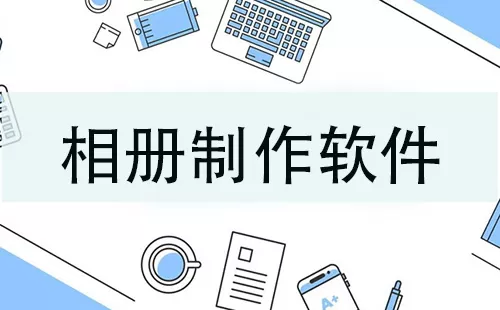 相册制作软件大全-相册制作软件哪个好