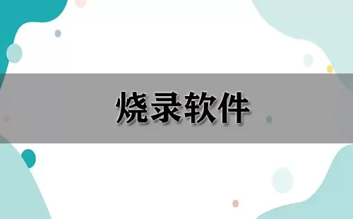 烧录软件大全-烧录软件哪个好