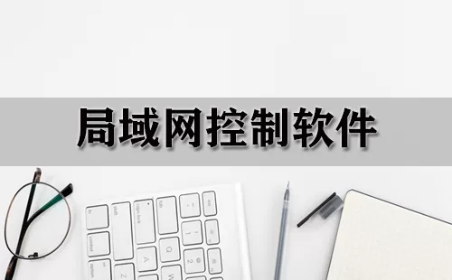 局域网控制软件大全-局域网控制软件哪个好