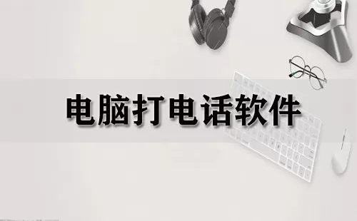 电脑打电话软件大全-电脑打电话软件哪个好