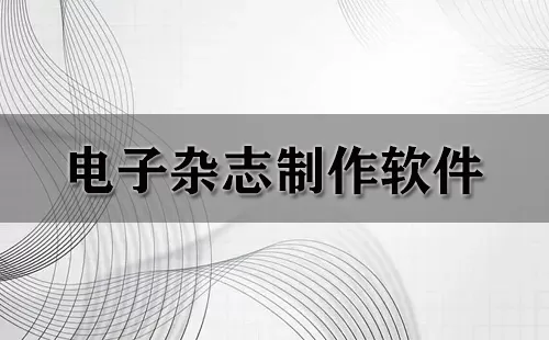 电子杂志制作软件大全-电子杂志制作软件哪个好