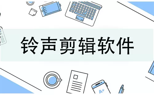 铃声剪辑软件大全-铃声剪辑软件哪个好