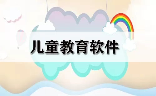儿童教育软件大全-儿童教育软件哪个好