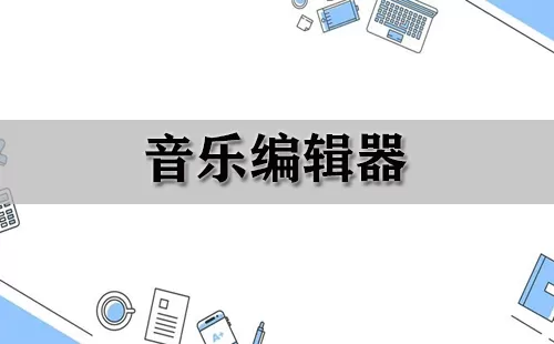 音乐编辑器大全-音乐编辑器哪个好