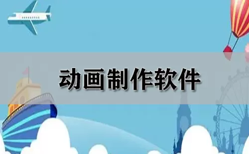 动画制作软件大全-动画制作软件哪个好