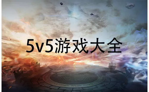 5v5游戏大全-5v5游戏哪个好